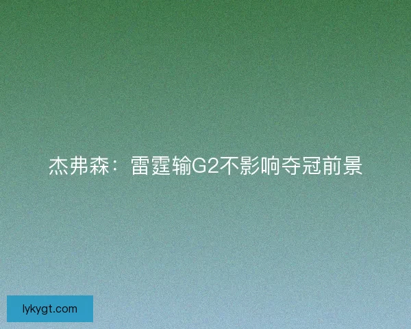 杰弗森：雷霆输G2不影响夺冠前景