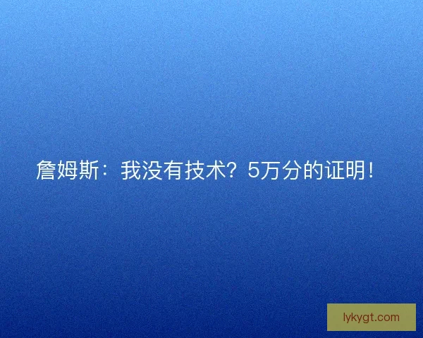 詹姆斯：我没有技术？5万分的证明！