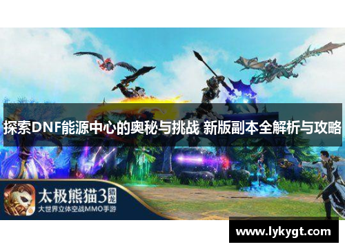 探索DNF能源中心的奥秘与挑战 新版副本全解析与攻略