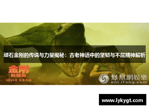 顽石金刚的传说与力量揭秘：古老神话中的坚韧与不屈精神解析